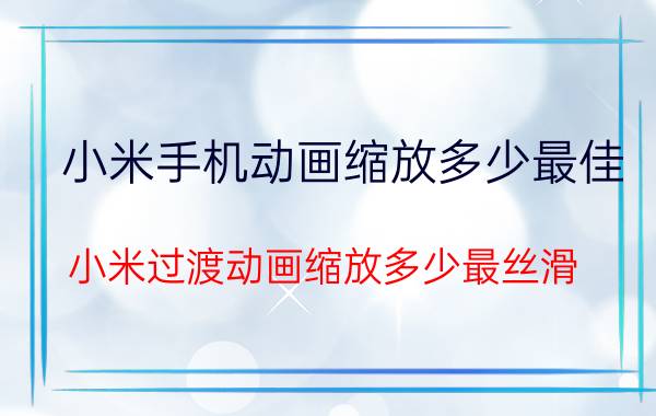 小米手机动画缩放多少最佳 小米过渡动画缩放多少最丝滑？